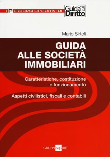 Guida alle società immobiliari. Caratteristiche, costituzione e funzionamento. Aspetti civilistici, fiscali e contabili - Mario Sirtoli - Libro Il Sole 24 Ore 2013, I percorsi operativi di Guida al Diritto | Libraccio.it