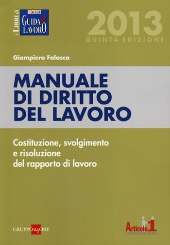 Manuale di diritto del lavoro. Costituzione, svolgimento e risoluzione del rapporto di lavoro - Giampiero Falasca - Libro Il Sole 24 Ore 2013, I libri di Guida al Lavoro | Libraccio.it