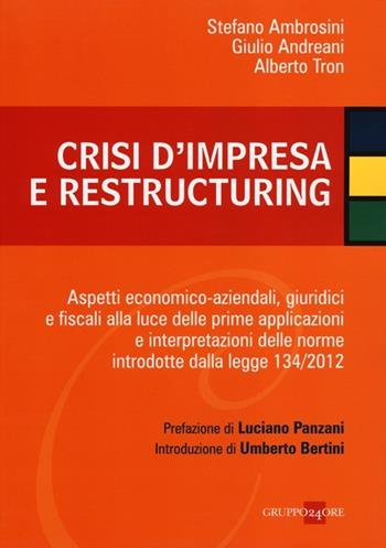 Crisi d'impresa e restructuring. Aspetti economico-aziendali, giuridici e fiscali alla luce delle prime applicazioni e interpretazioni delle norme introdotte... - Stefano Ambrosini, Giulio Andreani, Alberto Tron - Libro Il Sole 24 Ore 2013 | Libraccio.it