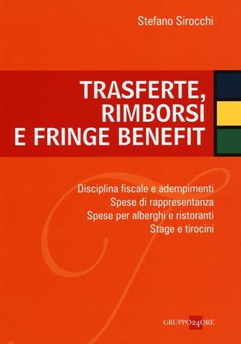 Trasferte, rimborsi e fringe benefit. Disciplina fiscale e adempimenti. Spese di rappresentanza. Spese per alberghi e ristoranti. Stage e tirocini - Stefano Sirocchi - Libro Il Sole 24 Ore 2013 | Libraccio.it