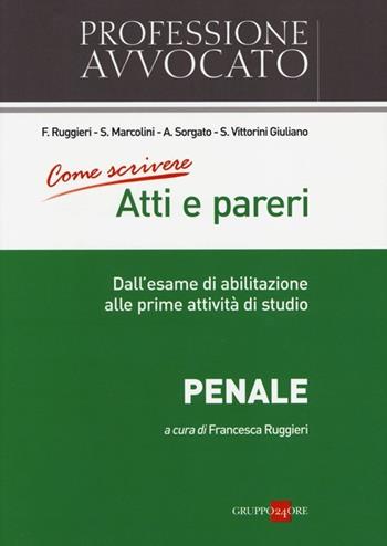 Come scrivere atti e pareri. Dall'esame di abilitazione alle prime attività di studio. Penale  - Libro Il Sole 24 Ore 2013, Professione avvocato | Libraccio.it