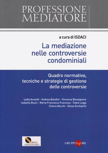 La mediazione nelle controversie condominiali. Quadro normativo, tecniche e stategie di gestione delle controversie  - Libro Il Sole 24 Ore 2014, Professione mediatore | Libraccio.it