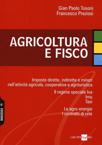 Agricoltura e fisco. Imposte dirette, indirette e minori nell'attività agricola, cooperativa e agrituristica - G. Paolo Tosoni, Francesco Preziosi - Libro Il Sole 24 Ore 2015 | Libraccio.it