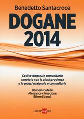 Dogane 2014. Codice doganale comunitario annotato con la giurisprudenza e la prassi nazionale e comunitaria