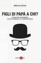 Figli di papà a chi? Storia del movimento che ha cambiato la Confindustria