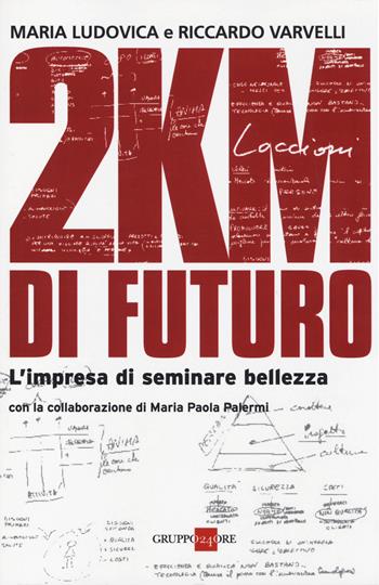 2KM di futuro. L'impresa di seminare bellezza - Maria Ludovica, Riccardo Varvelli - Libro Il Sole 24 Ore 2014 | Libraccio.it