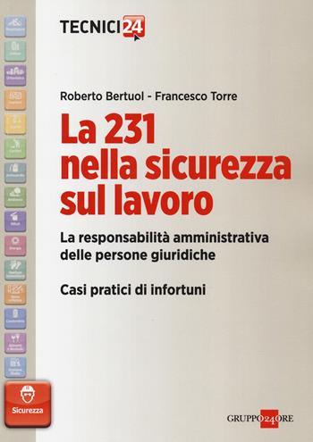 La 231 nella sicurezza sul lavoro. La responsabilità amministrativa delle persone giuridiche. Casi pratici di infortuni - Roberto Bertuol, Francesco Torre - Libro Il Sole 24 Ore 2014, Tecnici 24 | Libraccio.it