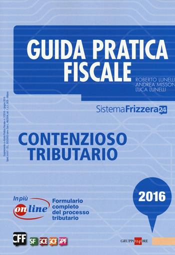 Guida pratica fiscale. Contenzioso tributario - Roberto Lunelli, Andrea Missoni, Luca Lunelli - Libro Il Sole 24 Ore 2016, Sistema Frizzera | Libraccio.it