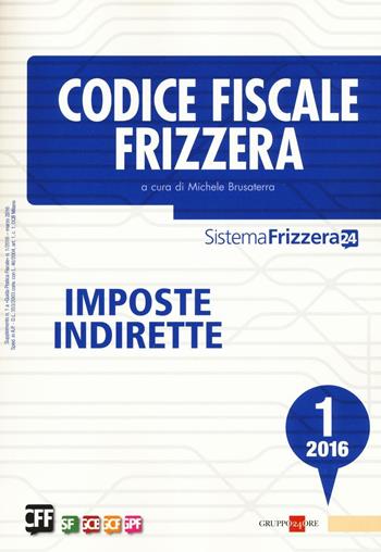 Codice fiscale Frizzera. Vol. 1: Imposte indirette  - Libro Il Sole 24 Ore 2016, Sistema Frizzera | Libraccio.it