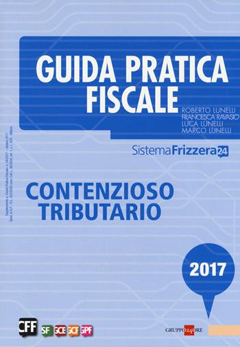 Guida pratica fiscale. Contenzioso tributario - Roberto Lunelli, Marco Lunelli, Francesca Ravasio - Libro Il Sole 24 Ore 2017 | Libraccio.it