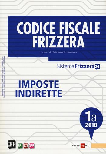 Codice fiscale Frizzera. Imposte indirette 2018. Vol. 1A  - Libro Il Sole 24 Ore 2018, Sistema Frizzera | Libraccio.it