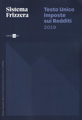 Testo unico imposte sui redditi 2019  - Libro Il Sole 24 Ore 2019, Sistema Frizzera | Libraccio.it
