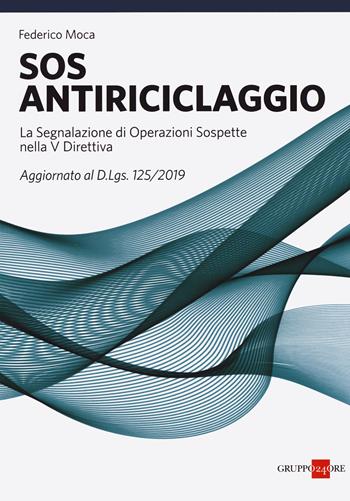 SOS antiriciclaggio. La segnalazione di operazioni sospette nella V Direttiva. Aggiornato al d.lgs. 125/2019 - Federico Moca - Libro Il Sole 24 Ore 2019 | Libraccio.it