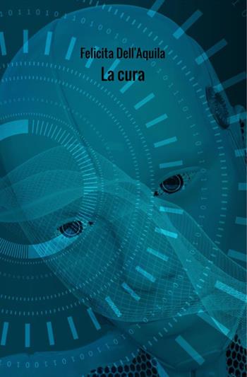 La cura - Felicita Dell'Aquila - Libro StreetLib 2019 | Libraccio.it