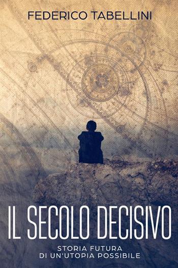 Il secolo decisivo. Storia futura di un'utopia possibile. Nuova ediz. - Federico Tabellini - Libro StreetLib 2018 | Libraccio.it