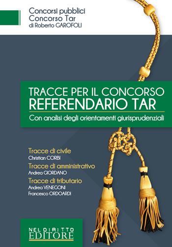 Tracce per il concorso referendario TAR. Con analisi degli orientamenti giurisprudenziali - Christian Corbi, Andrea Giordano, Andrea Venegoni - Libro Neldiritto Editore 2018, Concorsi pubblici | Libraccio.it