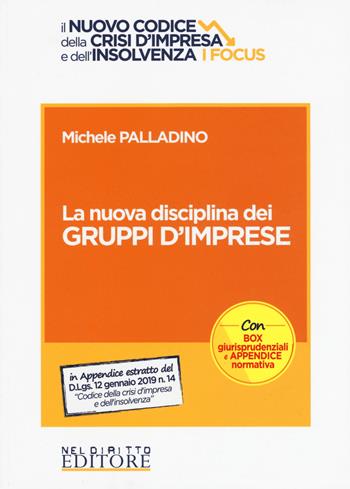 La nuova disciplina dei gruppi d'imprese - Michele Palladino - Libro Neldiritto Editore 2019, Il nuovo codice della crisi d'Impresa e dell'insolvenza. I focus | Libraccio.it