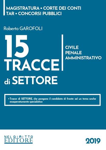 15 tracce di settore. Civile, penale, amministrativo - Roberto Garofoli - Libro Neldiritto Editore 2019, Tracce di magistratura | Libraccio.it