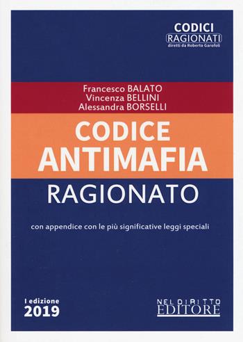 Codice antimafia ragionato - Francesco Balato, Vincenza Bellini, Alessandra Borselli - Libro Neldiritto Editore 2019, Codici ragionati | Libraccio.it