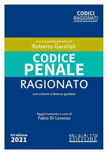 Codice penale ragionato - Roberto Garofoli - Libro Neldiritto Editore 2021, Codici ragionati | Libraccio.it