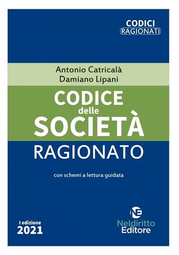 Codice delle società ragionato 2021. Nuova ediz. - Antonio Catricalà, Damiano Lipani - Libro Neldiritto Editore 2021, Codici ragionati | Libraccio.it