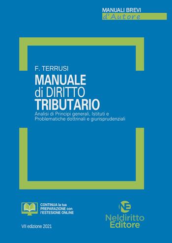 Manuale di diritto tributario. Analisi di principi generali, istituti e problematiche dottrinali e giurisprudenziali. Nuova ediz. - Francesco Terrusi - Libro Neldiritto Editore 2021, Manuali brevi d'autore | Libraccio.it