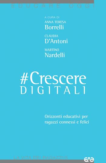 #CrescereDigitali. Orizzonti educativi per ragazzi connessi e felici - Anna Teresa Borrelli, Claudia D'Antoni, Martino Nardelli - Libro AVE 2017, Educare oggi | Libraccio.it