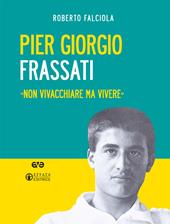 Pier Giorgio Frassati. «Non vivacchiare ma vivere». Nuova ediz. Con Contenuto digitale per download e accesso online