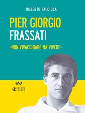 Pier Giorgio Frassati. «Non vivacchiare ma vivere». Nuova ediz. Con Contenuto digitale per download e accesso on line