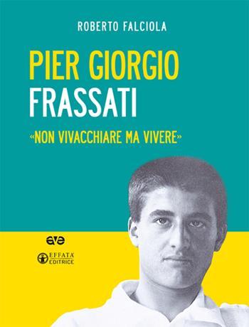 Pier Giorgio Frassati. «Non vivacchiare ma vivere». Nuova ediz. Con Contenuto digitale per download e accesso online - Roberto Falciola - Libro AVE 2019, Scuola di santità | Libraccio.it