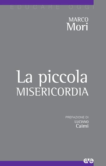 La piccola misericordia - Marco Mori - Libro AVE 2018, Educare oggi | Libraccio.it