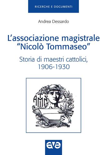L'Associazione magistrale «Nicolò Tommaseo». Storia di maestri cattolici (1906-1930) - Andrea Dessardo - Libro AVE 2019, Ricerche e documenti | Libraccio.it