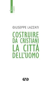 Costruire da cristiani la città dell'uomo. Nuova ediz.