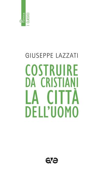 Costruire da cristiani la città dell'uomo. Nuova ediz. - Giuseppe Lazzati - Libro AVE 2019, Politica. I classici | Libraccio.it