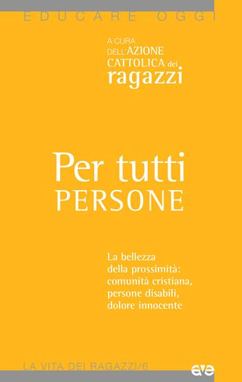 Per tutti persone. La bellezza della prossimità: comunità cristiana, persone disabili, dolore innocente  - Libro AVE 2019, Educare oggi. La vita dei ragazzi | Libraccio.it