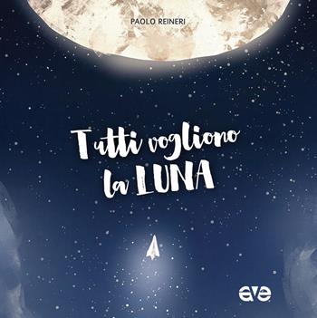 Tutti vogliono la luna - Paolo Reineri - Libro AVE 2019, Vite raccontate ai ragazzi | Libraccio.it