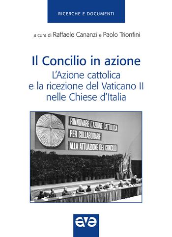 Il Concilio in azione. L'Azione cattolica e la ricezione del Vaticano II nelle Chiese d'Italia - Paolo Trionfini - Libro AVE 2020, Ricerche e documenti | Libraccio.it