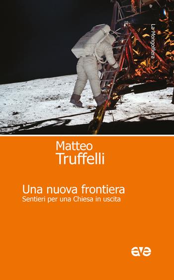 Una nuova frontiera. Sentieri per una Chiesa in uscita - Matteo Truffelli - Libro AVE 2020, La mongolfiera | Libraccio.it