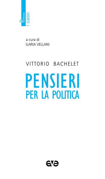Pensieri per la politica - Vittorio Bachelet - Libro AVE 2020, Politica. I classici | Libraccio.it