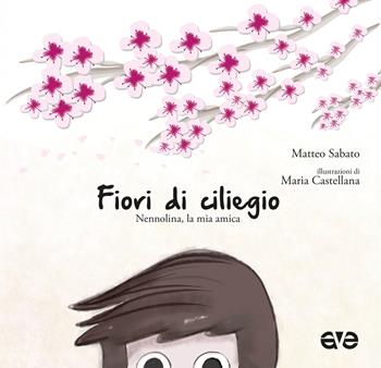 Fiori di ciliegio. Nennolina, la mia amica - Matteo Sabato - Libro AVE 2019 | Libraccio.it