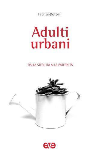 Adulti urbani. Dalla sterilità alla paternità - Fabrizio De Toni - Libro AVE 2020, Sulla tua parola | Libraccio.it