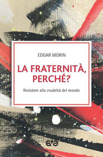 La fraternità, perché? Resistere alla crudeltà del mondo - Edgar Morin - Libro AVE 2020, Le tessere e il mosaico | Libraccio.it