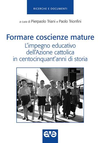 Formare coscienze mature. L'impegno educativo dell'Azione cattolica in centocinquant'anni di storia - Paolo Trionfini - Libro AVE 2020, Ricerche e documenti | Libraccio.it