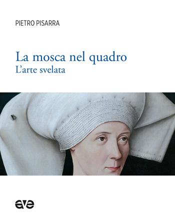 La mosca nel quadro. L'arte svelata. Ediz. illustrata - Pietro Pisarra - Libro AVE 2021, Imago | Libraccio.it