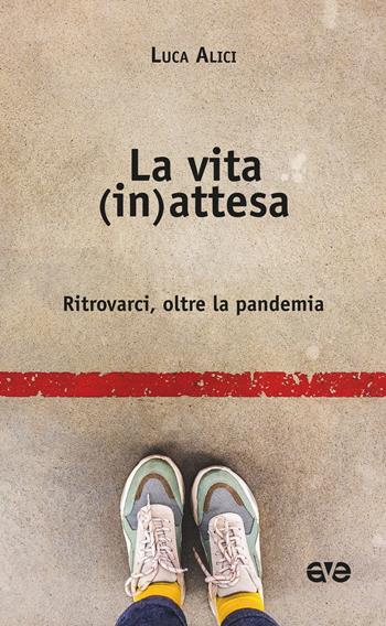 La vita (in)attesa. Ritrovarci, oltre la pandemia - Luca Alici - Libro AVE 2021, Attraverso | Libraccio.it