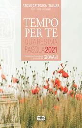 Tempo per te. Quaresima e Pasqua 2021 per giovani. Sussidio per la preghiera personale