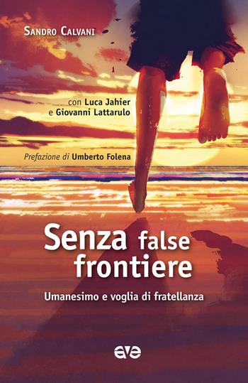 Senza false frontiere. Umanesimo e voglia di fratellanza - Sandro Calvani, Luca Jahier, Giovanni Lattarulo - Libro AVE 2021, Attraverso | Libraccio.it