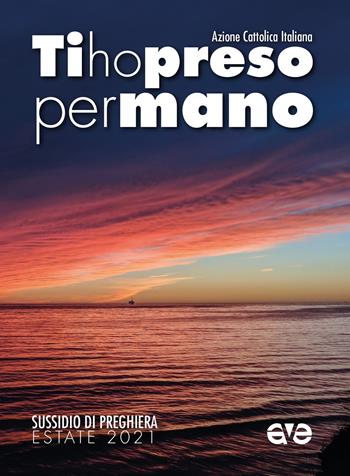 Ti ho preso per mano. Sussidio di preghiera per l'estate 2021 - Azione Cattolica Italiana - Libro AVE 2021, Riuniti nel mio nome | Libraccio.it