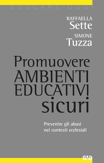 Promuovere ambienti educativi sicuri. Prevenire gli abusi nei contesti ecclesiali - Raffaella Sette, Simone Tuzza - Libro AVE 2021, Educare oggi | Libraccio.it