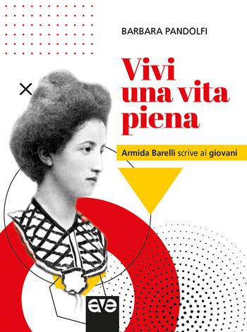 Vivi una vita piena. Armida Barelli scrive ai giovani - Barbara Pandolfi - Libro AVE 2021, Lo scrigno | Libraccio.it